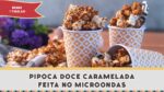 Pipoca com Caramelo de Microondas – Receitas de Minuto EXPRESS #204