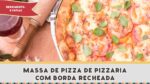 Como Fazer Massa de Pizza de Pizzaria com Borda Recheada – Receitas de Minuto #266