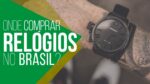 #LojasNacionais: Onde Comprar RELÓGIOS Masculinos no Brasil?