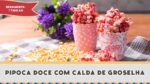 Pipoca Doce com Groselha – Receitas de Minuto EXPRESS #211