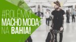#RolêMM 07 – Macho Moda na BAHIA!