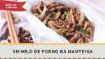 Shimeji de Forno na Manteiga – Receitas de Minuto EXPRESS #221