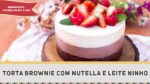 Torta de Brownie com Nutella e Leite Ninho – Receitas de Minuto #283