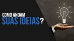 Como ANDAM a suas IDEIAS?