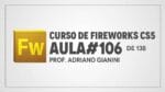 Curso de Fireworks CS5 – Prof Adriano Gianini – AULA 106 de 138