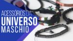 #Conheça: ACESSÓRIOS MASCULINOS da UNIVERSO MASCHIO