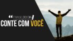 FRASE DO DIA – CONTE COM VOCÊ (Motivação 2017)