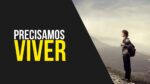 PRECISAMOS VIVER – VÍDEO MOTIVACIONAL (Motivação 2017)