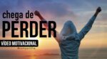 CHEGA! DE PERDER – VÍDEO MOTIVACIONAL (Motivação 2017) FHD