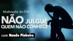 MOTIVAÇÃO DO DIA – NÃO JULGUE