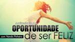 TODOS OS DIAS SURGE UMA NOVA OPORTUNIDADE PARA SER FELIZ