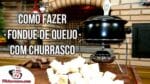 Como Fazer Fondue de Queijo com Churrasco – Tv Churrasco