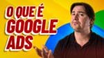 O QUE É GOOGLE ADS? (ANTIGO GOOGLE ADWORDS)