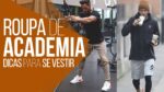 Roupa de Academia Masculina: 5 DICAS PARA SE VESTIR – #DicasMM