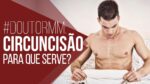 CIRCUNCISÃO o que é? Fatos e Dúvidas sobre o Procedimento – #DoutorMM 02