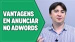 QUAIS AS VANTAGENS DE ANUNCIAR NO GOOGLE ADS (ADWORDS)?