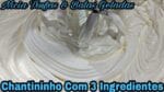 CHANTININHO COM 3 INGREDIENTES MARAVILHOSO.