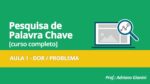CURSO PESQUISA DE PALAVRAS CHAVE – AULA 1 – DOR / PROBLEMA