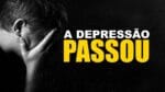 A DEPRESSÃO PASSOU! DEPRESSÃO NUNCA MAIS!