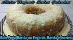 BOLO PEGA MARIDO ENGORDA MARIDO OU BOLO DA MOÇA Muito fácil de fazer.