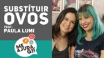 COMO SUBSTITUIR OVOS feat Paula Lumi – Me Ajuda Gi #08
