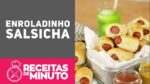 ENROLADINHO DE SALSICHA ASSADO E FOFINHO – Receitas de Minuto #328