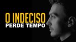 ESCOLHA A OPORTUNIDADE! O INDECISO PERDE TEMPO