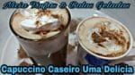 DEPOIS DESTA NUNCA MAIS VOU COMPRAR CAPUCCINO NO MERCADO. Capuccino Caseiro Rende Muito.