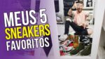 MEUS 5 SNEAKERS FAVORITOS – Tênis Masculinos – #XodóMM