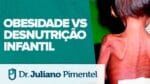 Obesidade vs Desnutrição Infantil – Dois lados do mesmo problema | Dr. Juliano Pimentel