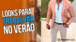 Roupa de Homem para TRABALHAR NO VERÃO 2018 – Look Social Masculino – #DicasMM