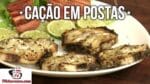Como Fazer Cação em Postas – Tv Churrasco