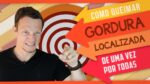 Como Queimar GORDURA LOCALIZADA De Uma Vez?