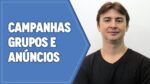 ESTRUTURA DE CAMPANHA GOOGLE ADS: ENTENDENDO CAMPANHAS, GRUPOS DE ANÚNCIOS E ANÚNCIOS