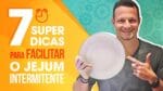 7 Dicas Para Facilitar o Jejum Intermitente