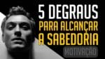 5 DEGRAUS PARA ALCANÇAR A SABEDORIA VÍDEO MOTIVACIONAL (Motivação)