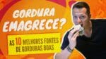 GORDURA Emagrece? As 10 Melhores Fontes de Gorduras Boas!