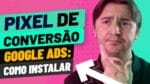 PIXEL DE CONVERSÃO GOOGLE ADS: COMO INSTALAR VIA GOOGLE TAG MANAGER