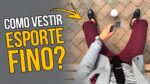 ESPORTE FINO MASCULINO: Como Montar um Look de RESPEITO? – #MonteoLook