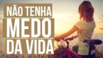 Não tenha medo da vida, TENHA MEDO DE NÃO VIVÊ-LA | MOTIVAÇÃO