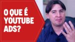O QUE É O YOUTUBE ADS