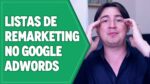 REMARKETING GOOGLE ADS: COMO CRIAR LISTAS DE FORMA PRÁTICA E ESTRATÉGICA