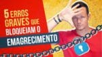 5 ERROS Graves que BLOQUEIAM Seu Emagrecimento