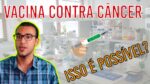 Biomédico EXPLICA Existe vacina contra o câncer?