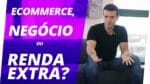 Ecommerce, Negócio ou Renda Extra?