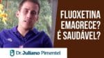 FLUOXETINA Emagrece? Será Que Vale a Pena? | Dr. Juliano Pimentel