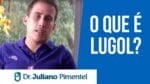 O Que é LUGOL e Quais seus Benefícios? | Dr. Juliano Pimentel