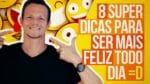8 Super DICAS Para Ser Mais FELIZ Todo Dia