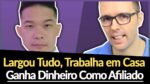 Largou Tudo, Começou Do Zero, Trabalha em Casa, Ganha Dinheiro Como Afiliado (Contou Tudo…)