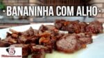 Como Fazer Bananinha com Alho (Bananinha Carne) – Tv Churrasco